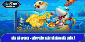 Bắn Cá SP8BET - Siêu Phẩm Giải Trí Đẳng Cấp Hàng Đầu Châu Á