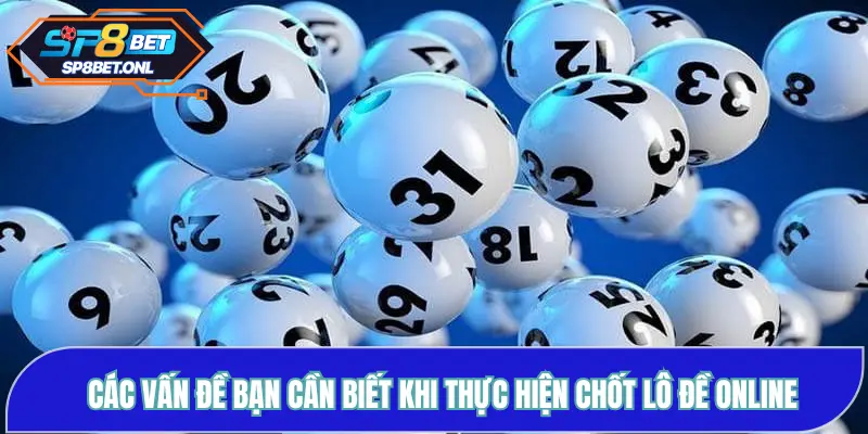 Các vấn đề bạn cần biết khi thực hiện chốt lô đề online