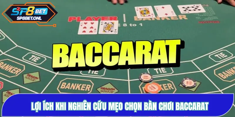 Lợi ích khi nghiên cứu mẹo chọn bàn chơi Baccarat