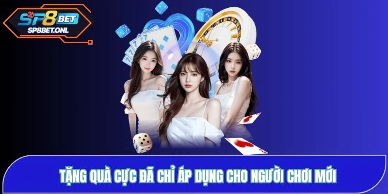 Tặng quà cực đã chỉ áp dụng cho người dùng mới 
